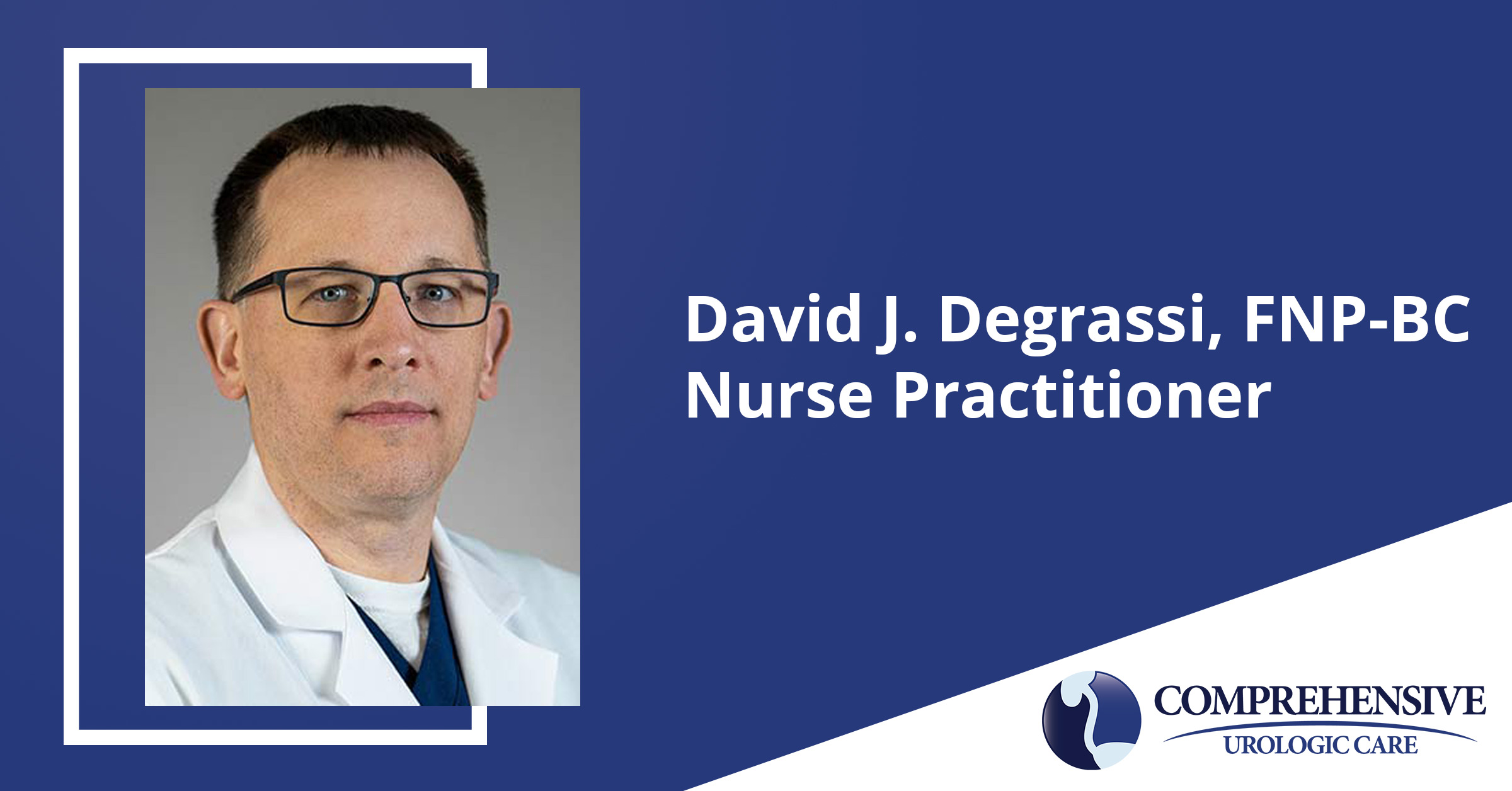 David Degrassi, Nurse Practitioner - Comprehensive Urologic Care